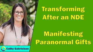 Cathy Gabrielsen: Two NDEs, Manifesting Paranormal and Spiritual Gifts without or without an NDE