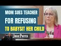 Mom Sues Hardworking Teacher For Not Babysitting Her Child Mom Sues Hardworking Teacher For Not Babysitting Her Child