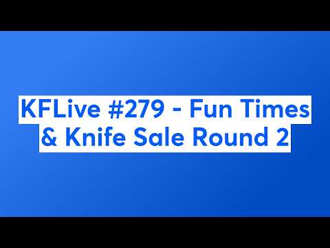 KFLive  - Fun Times & Knife Sale Round 2