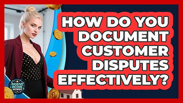 How Do You Document Customer Disputes Effectively?