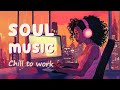 Soul music  chill soul songs playlist for work  the best soulrb compilation