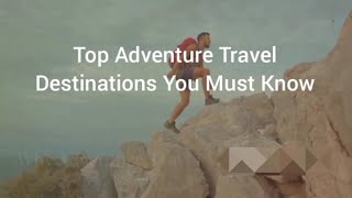 Top Adventure Travel Destinations You Must Know: Thrill-Seekers’ Ultimate Guide!
