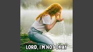 Lord Im Not Okay