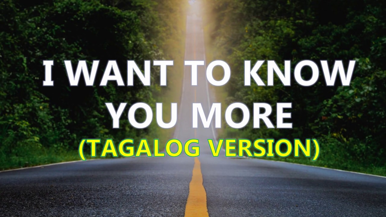 I WANT TO KNOW YOU MORE TAGALOG VERSION YouTube