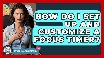 How Do I Set Up And Customize A Focus Timer? - Special Education Learning