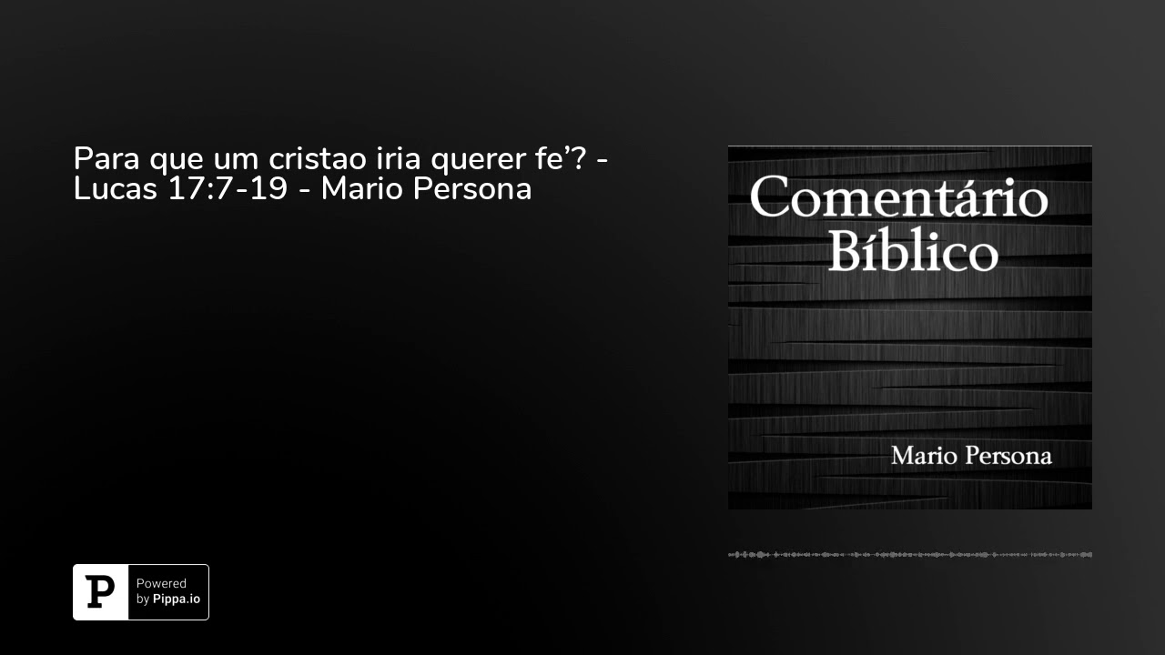 Para que um cristao iria querer fe'? - Lucas 17:7-19 - Mario Persona evangelho de mateus