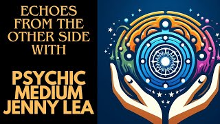 Echoes from the Other Side: A Medium's Tale With Jenny Lea