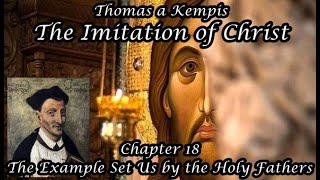 Imitation of Christ: Book 1: Chapter 18: The Example Set Us By The Holy Fathers