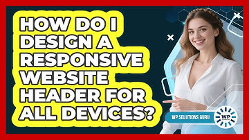 How Do I Design A Responsive Website Header For All Devices? - WP Solutions Guru