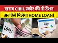 How to Get Home Loan? खराब CIBIL नहीं रोक पाएगा आपका रास्ता, अब ऐसे मिलेगा Home Loan | News Update