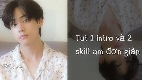 (Tut skill am part 10) Tut 1 intro và 2 skill am đơn giản cho người mới | Loanh•[Tutorials]
