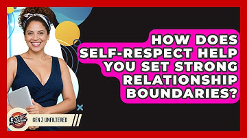 How Does Self-respect Help You Set Strong Relationship Boundaries? - Gen Z Unfiltered