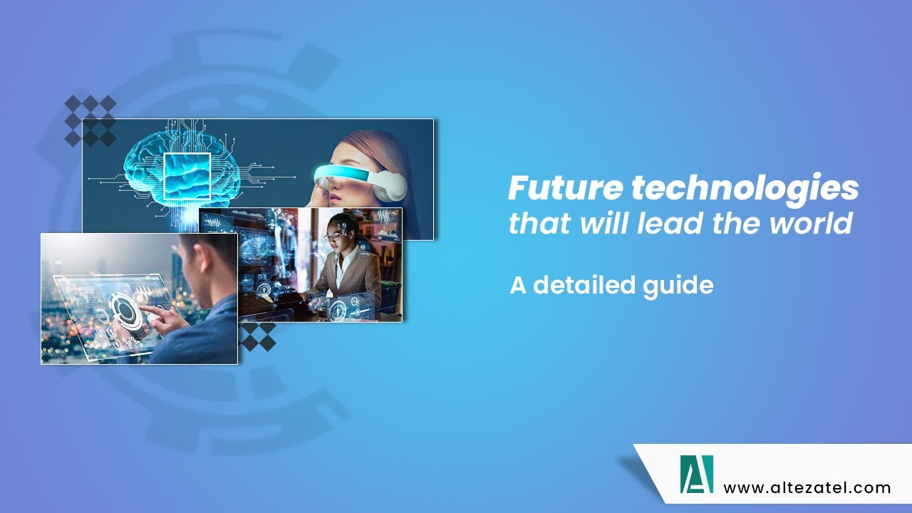 Future Technologies That Will Lead The World: A Detailed Guide