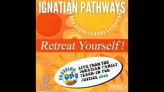 Ignatian Pathways 4: Retreat Yourself!