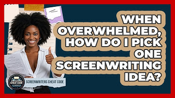 When Overwhelmed, How Do I Pick One Screenwriting Idea? - Screenwriter