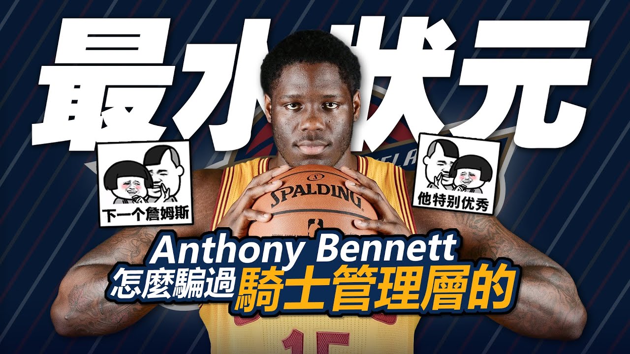 歷史最水狀元到底水在哪？Anthony Bennett怎麼騙過騎士管理層的？