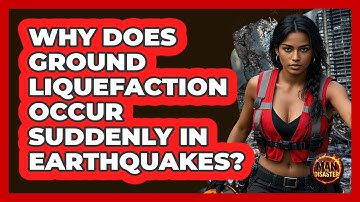 Why Does Ground Liquefaction Occur Suddenly In Earthquakes? - Man vs. Disaster