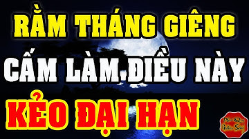 Rằm Tháng Giêng TUYỆT ĐỐI KHÔNG Làm Điều Này Kẻo MẤT TRẮNG TÀI LỘC, Tán Ra Bại Sản, Đen Đủi Cả Năm