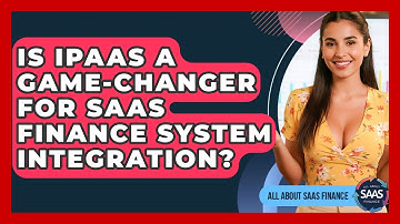 Is iPaaS A Game-changer For SaaS Finance System Integration? - All About SaaS Finance