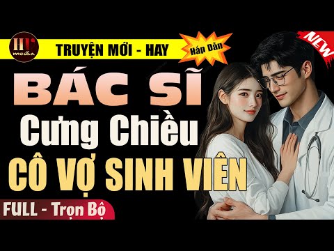 Video Truyện Hay: Bác Sĩ Cưng Chiều Cô Vợ Sinh Viên [Full] | Truyện Ngôn Tình Đêm Khuya Hay Đặc Sắc - youtube
