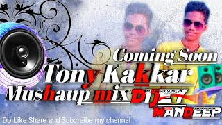 Tony kakkar Mushaup Mix song 💕 full Bass Dj Mandeep 💕 Coming Soon Mushaup Remix Song