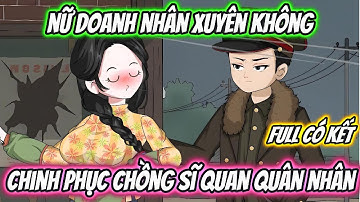 Nữ Doanh Nhân Xuyên Không Chinh Phục Chồng Sĩ Quan Quân Nhân Full Có Kết | 19 VietSub
