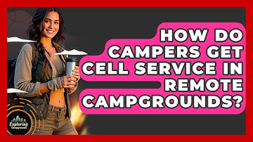 How Do Campers Get Cell Service In Remote Campgrounds? - Exploring Campgrounds
