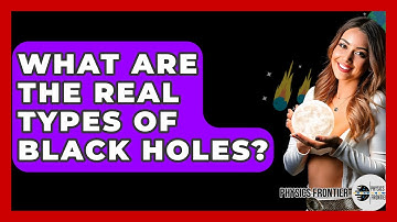 What Are The Real Types Of Black Holes? - Physics Frontier