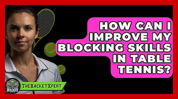 How Can I Improve My Blocking Skills In Table Tennis? - The Racket Xpert