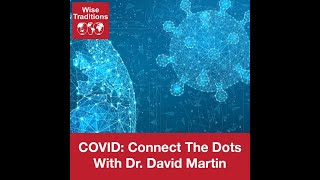WISE TRADITIONS PODCAST EPISODE 336 - COVID: Connect The Dots With David Martin (Weston A Price F.)