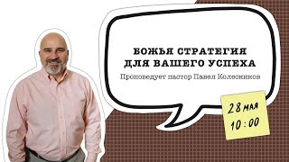 Богослужение 28 мая 2023 г. | &quot;БОЖЬЯ СТРАТЕГИЯ ДЛЯ ВАШЕГО УСПЕХА&quot;. Павел Колесников