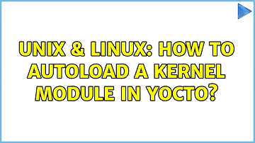 Unix & Linux: How to autoload a kernel module in Yocto? (2 Solutions!!)
