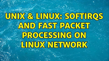 Unix & Linux: SoftIRQs and Fast Packet Processing on Linux network