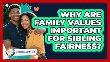 Why Are Family Values Important For Sibling Fairness? - Sibling Harmony Hub