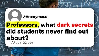 Professors, what dark secrets did students never find out about?