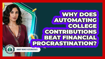 Why Does Automating College Contributions Beat Financial Procrastination? - Smart Money Alternatives