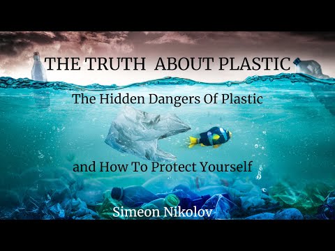 The Truth About Plastic: The Hidden Dangers of Plastic and How to Protect Yourself by Simeon Nikolov