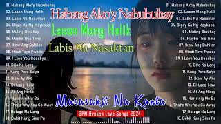 Habang Ako'y Nabubuhay, Lason Mong Halik, Labis Na Nasaktan - Heart Broken Songs With Lyrics 2024