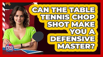 Can The Table Tennis Chop Shot Make You A Defensive Master? - Ping Pong Prodigy