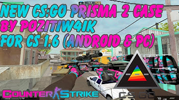 New CS:GO Prisma 2 Case By Pozitiw4ik For Cs 1.6 (Android & Pc)