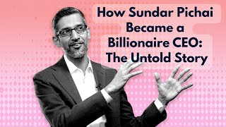 Sundar Pichai: From Modest Beginnings to Billionaire CEO of Alphabet | The Untold Story