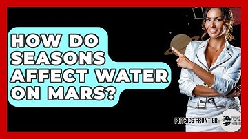 How Do Seasons Affect Water On Mars? - Physics Frontier