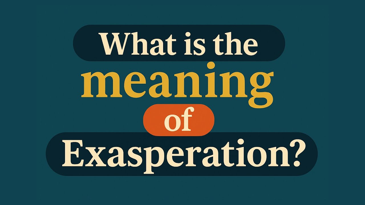 What is the meaning of 'Exasperation'? - YouTube