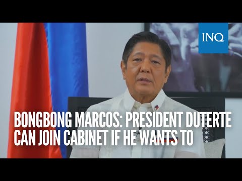 Bongbong Marcos: President Duterte can join Cabinet if he wants to