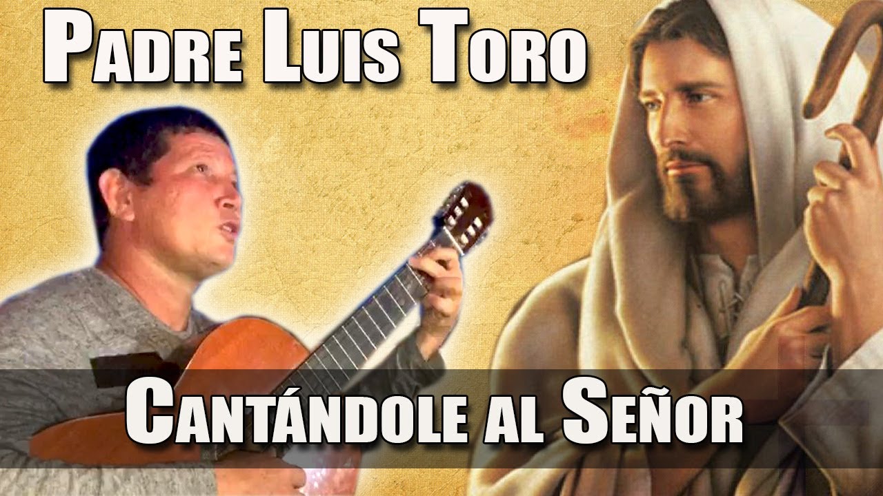 PADRE LUIS TORO Cantando al Señor de Señores y Rey de Reyes - YouTube