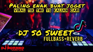 DJ VIRAL TIKTOK YG KALIAN CARI❗DJ SO SWEET FULLBASS REVERB dj borneo remix