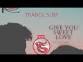 Trabol Sum - Give You Sweet Love (Official Audio) feat. Boi Ysah