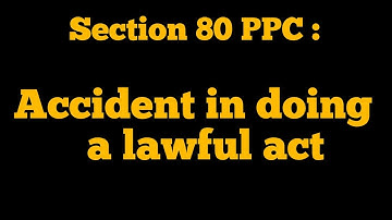Section 80 PPC: accident in doing a lawful act, Accident as a defence, General exception