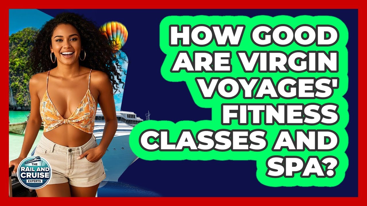 How Good Are Virgin Voyages' Fitness Classes And Spa? - The Rail and Cruise Experts