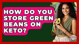 How Do You Store Green Beans On Keto? - Keto Kitchen HQ Information